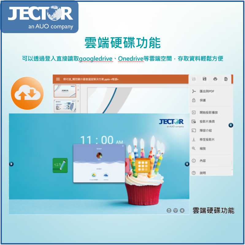 JECTORan 雲端硬碟功能可以透過登入直接讀取googldrive、Onedrive等雲端空間,存取資料輕鬆方便123傑可達觸控顯示器會議室解決方案 11:00 AM匯出到PDF 保護開始投影播放JECT R 投影片换頁AUO company陣容介绍 移至投影片e縮放內容說明 雲端硬碟功能